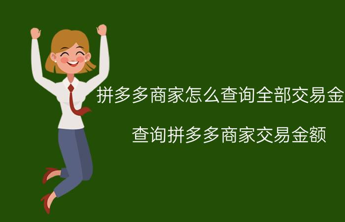 拼多多商家怎么查询全部交易金额 查询拼多多商家交易金额